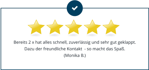 Bereits 2 x hat alles schnell, zuverlässig und sehr gut geklappt. Dazu der freundliche Kontakt  - so macht das Spaß.(Monika B.)